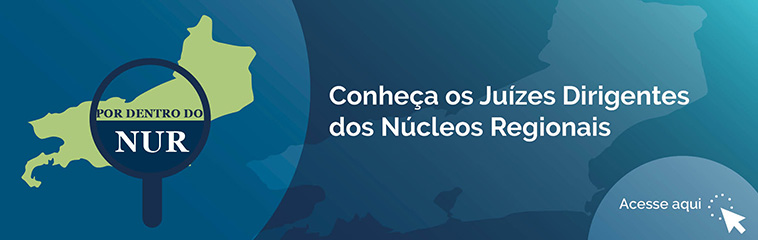 Por dentro do NUR - Conheça os Juízes Dirigentes dos Núcleos Regionais