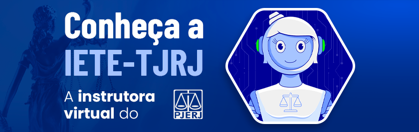 Imagem da deusa Têmis ao fundo. Em primeiro plano, texto: Conheça a IETE-TJRJ. A instrutora virtual do PJERJ. Ao lado, avatar do robô IETE com símbolo da balança da Justiça no peitoral.