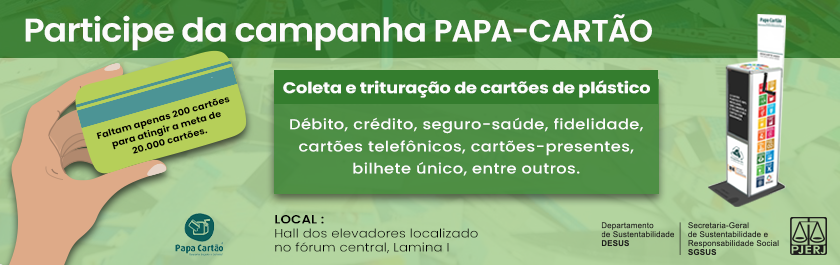 Participe da campanha PAPA-CARTÃO: Coleta e trituração de cartões de plástico, débito, crédito, seguro-saúde, fidelidade, cartões telefônicos, cartões-presentes, bilhete único, entre outros. Local: Hall dos elevadores localizado no fórum central, Lâmina I.